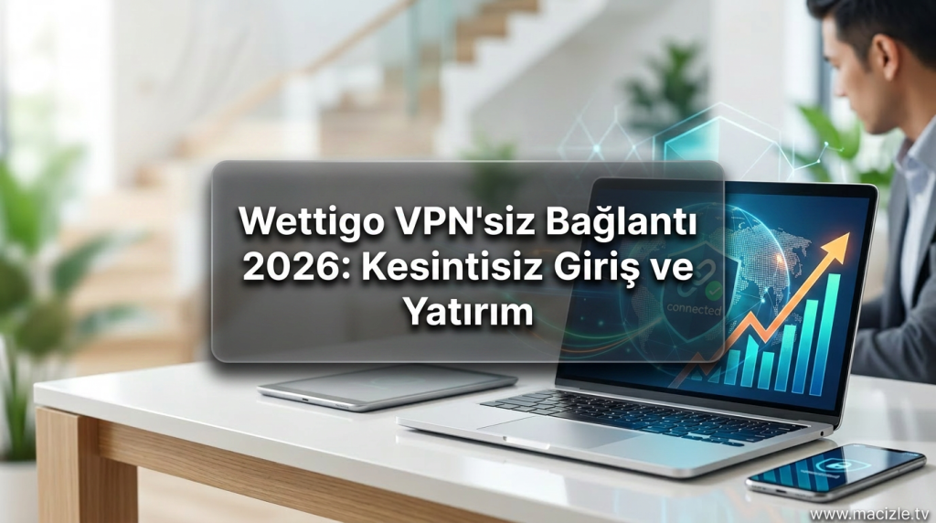 Wettigo VPN'siz Bağlantı 2026: Kesintisiz Giriş ve Yatırım - Wettigo VPN'siz Bağlantı 2026